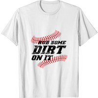 Rub Some Dirt On It. A Baseball And Durt Design. shirt